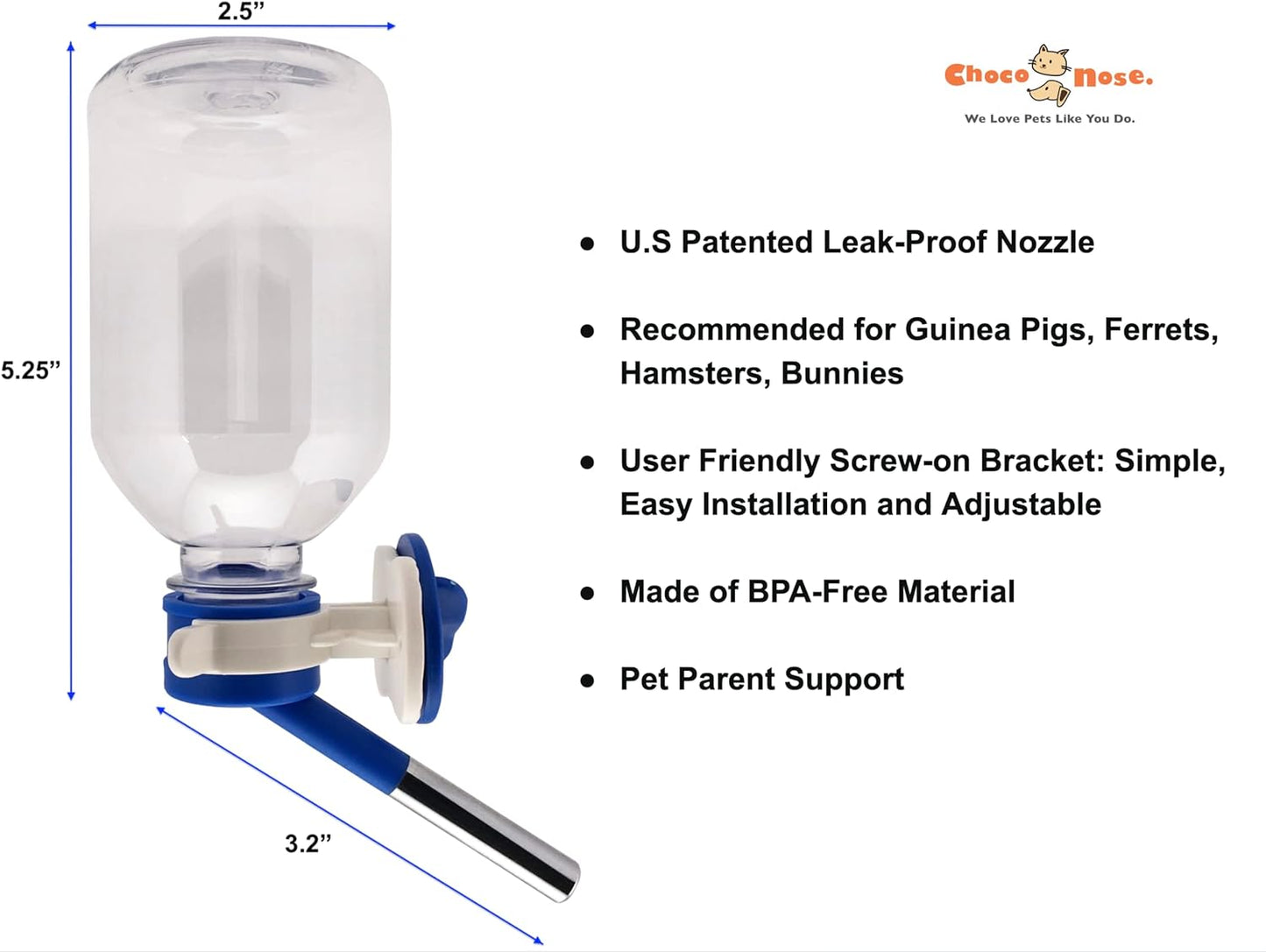 Choco Nose Patented No-Drip Water Bottle for Guinea Pigs/Hamsters/Bunnies/Ferrets/Hedgehogs/SugarGliders/Rats/Mice/Critters/Small Animals - for Pet Cages, Crates or Wall Mount. 10.2 oz. Nozzle 10mm (H128)